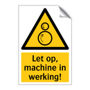 Let op, machine in werking!