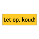Let op, koud!