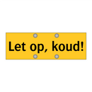 Let op, koud!