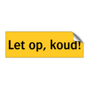 Let op, koud!