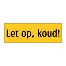 Let op, koud!