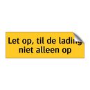 Let op, til de lading niet alleen op