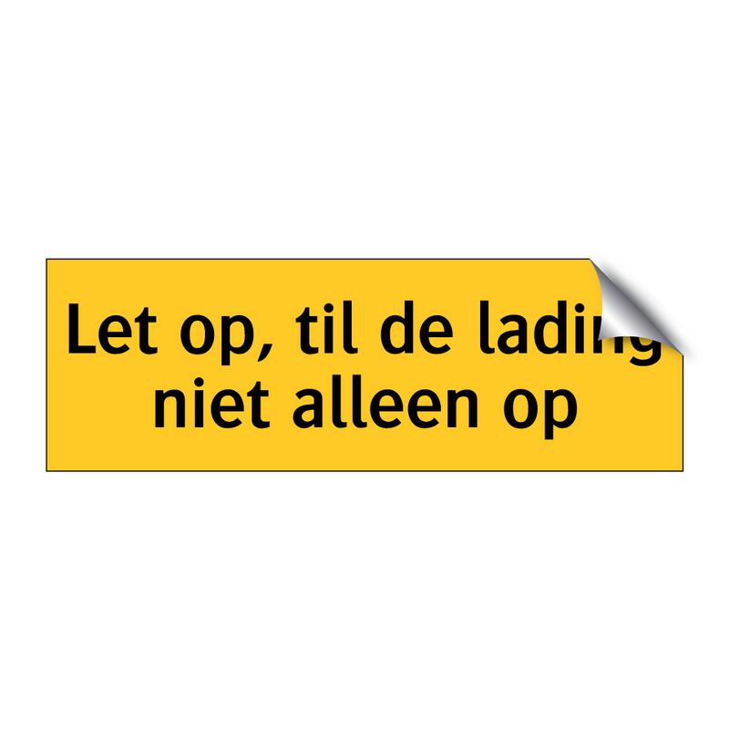 Let op, til de lading niet alleen op