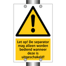 Let op! De separator mag alleen worden bediend wanneer deze is uitgeschakeld!