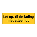 Let op, til de lading niet alleen op