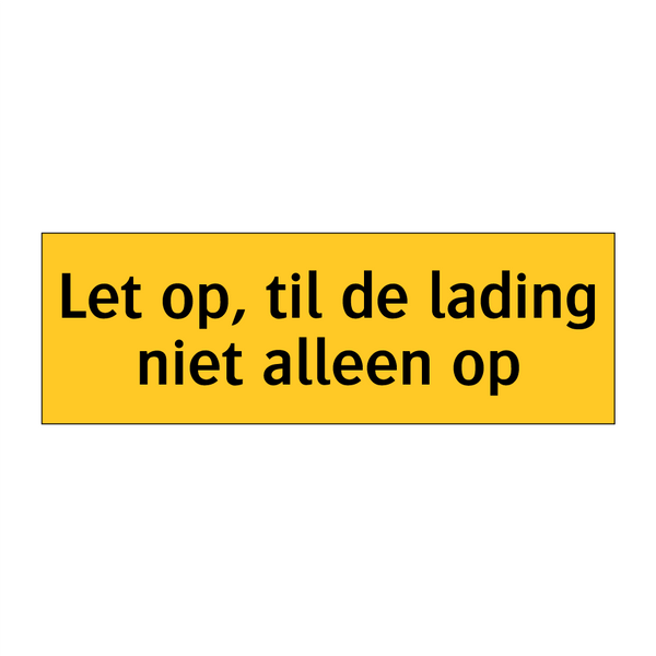 Let op, til de lading niet alleen op