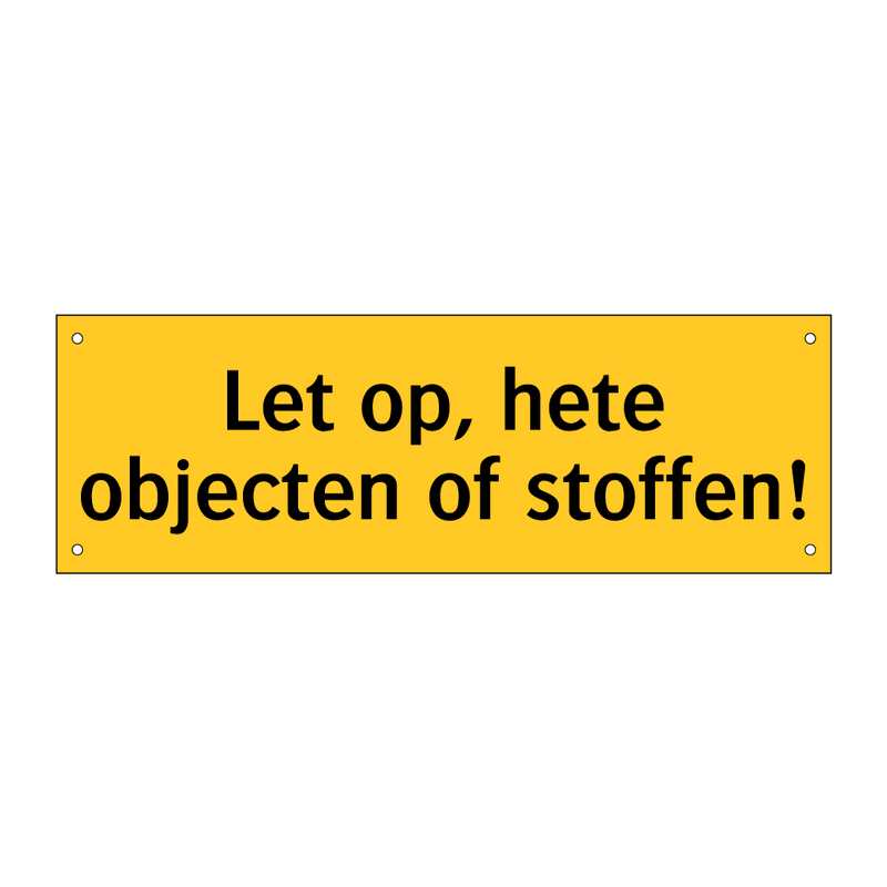 Let op, hete objecten of stoffen!