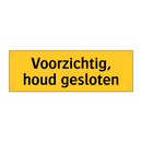 Voorzichtig, houd gesloten