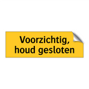 Voorzichtig, houd gesloten