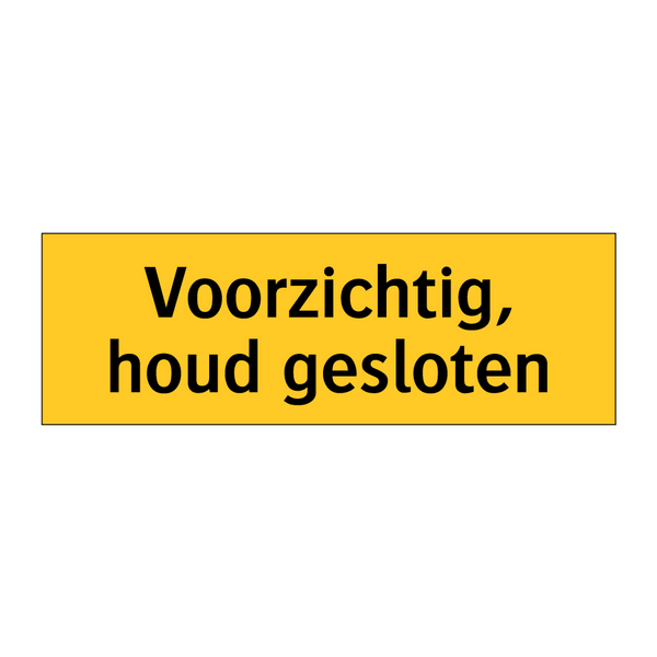 Voorzichtig, houd gesloten