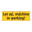 Let op, machine in werking!