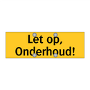 Let op, Onderhoud!