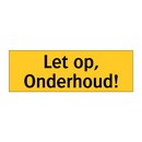 Let op, Onderhoud!