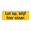Let op, blijf hier staan