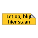 Let op, blijf hier staan