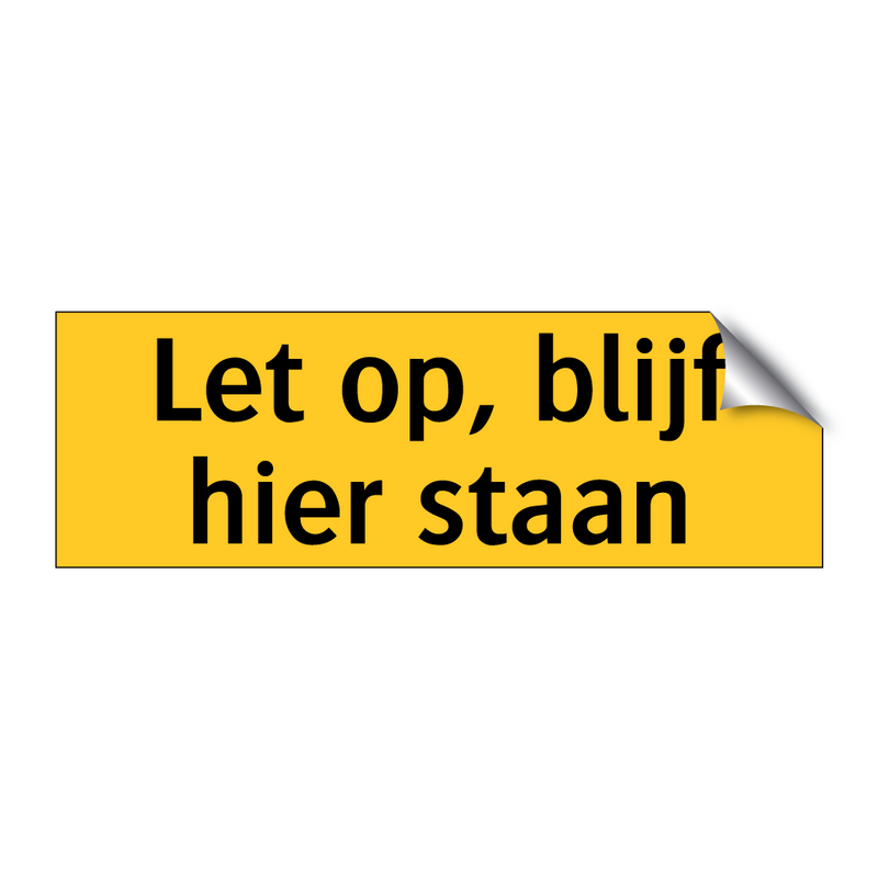 Let op, blijf hier staan