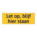 Let op, blijf hier staan