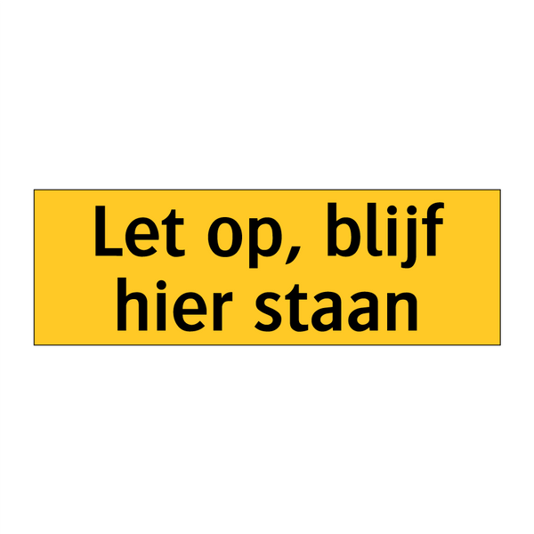 Let op, blijf hier staan