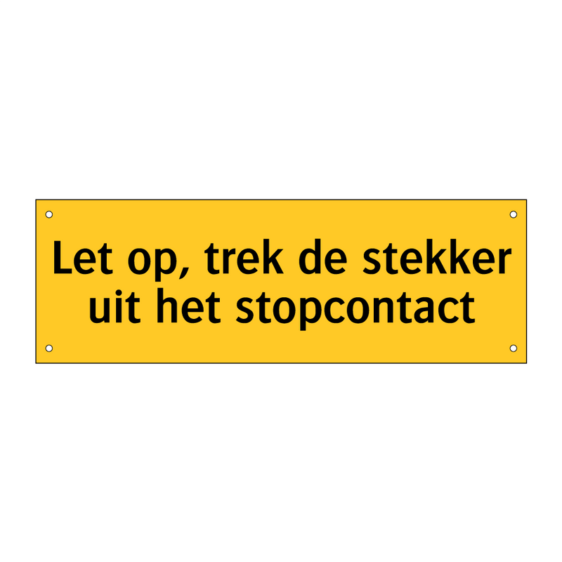 Let op, trek de stekker uit het stopcontact