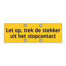 Let op, trek de stekker uit het stopcontact