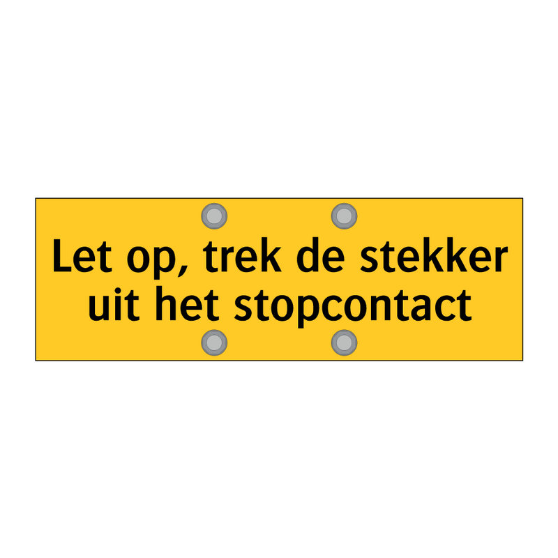 Let op, trek de stekker uit het stopcontact