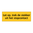 Let op, trek de stekker uit het stopcontact