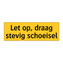 Let op, draag stevig schoeisel
