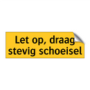 Let op, draag stevig schoeisel