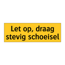 Let op, draag stevig schoeisel