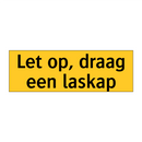 Let op, draag een laskap