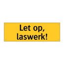 Let op, laswerk!