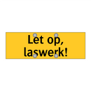 Let op, laswerk!