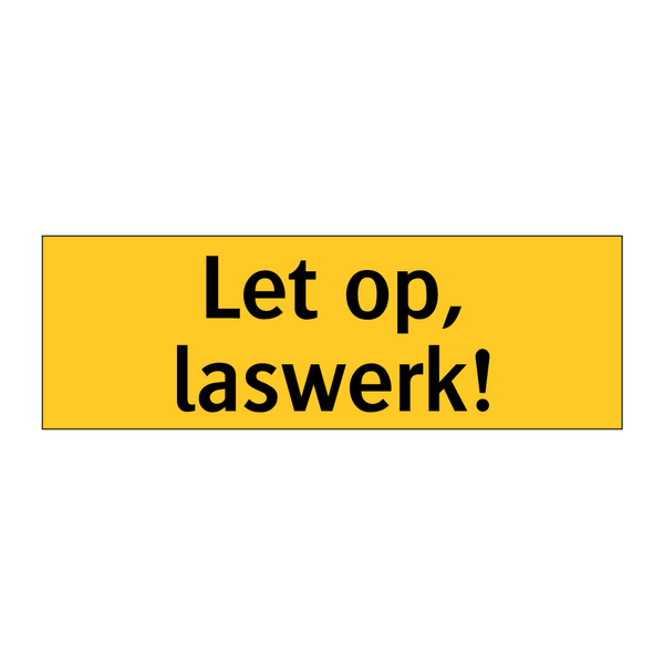Let op, laswerk!