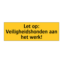 Let op: Veiligheidshonden aan het werk!