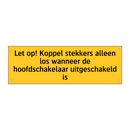 Let op! Koppel stekkers alleen los wanneer de /.../