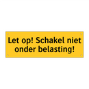 Let op! Schakel niet onder belasting!