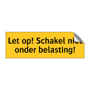 Let op! Schakel niet onder belasting!