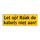 Let op! Raak de kabels niet aan!
