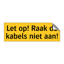 Let op! Raak de kabels niet aan!