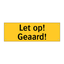 Let op! Geaard!