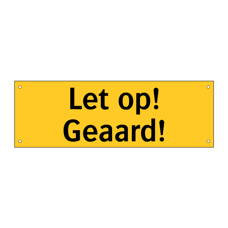 Let op! Geaard!