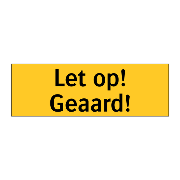 Let op! Geaard!