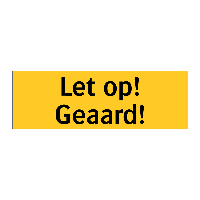 Let op! Geaard!
