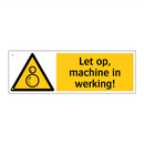 Let op, machine in werking!