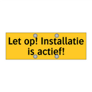 Let op! Installatie is actief!