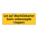 Let op! Machinekamer Geen onbevoegde toegang