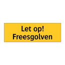 Let op! Freesgolven