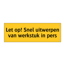 Let op! Snel uitwerpen van werkstuk in pers