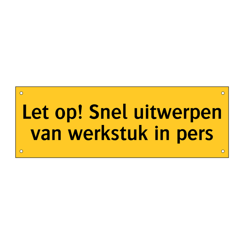Let op! Snel uitwerpen van werkstuk in pers