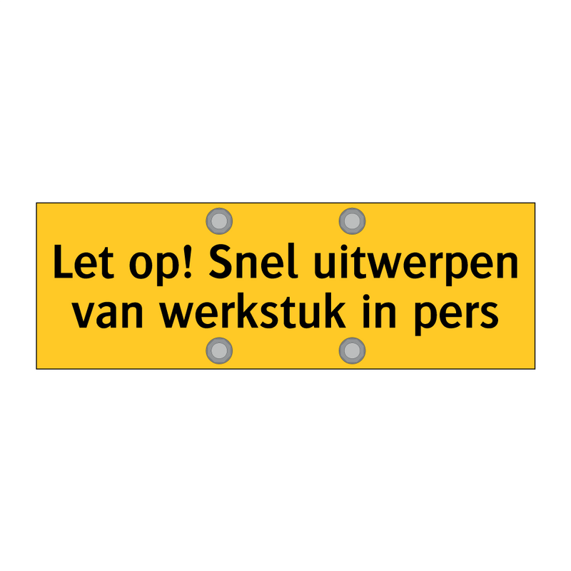 Let op! Snel uitwerpen van werkstuk in pers